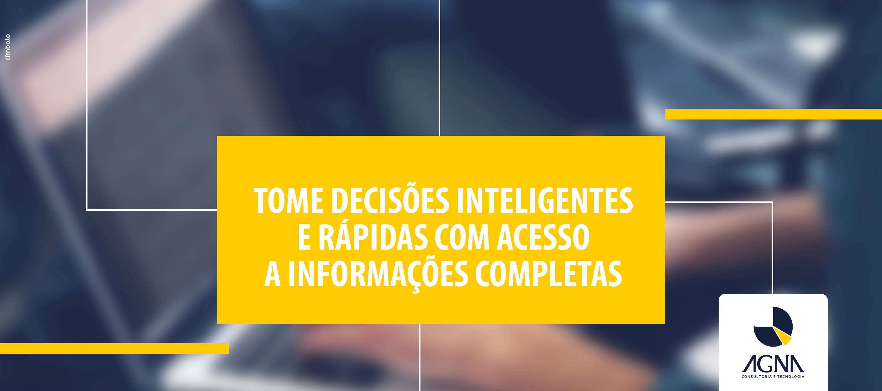 Tome decisões inteligentes e rápidas, com acesso a informações completas